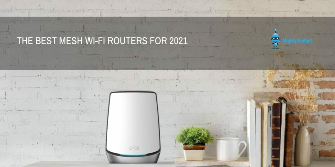 The best Mesh Wi-Fi Routers for 2021- Linksys Velop, Netgear Orbi, BT